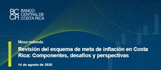 Roundtable: Review of Costa Rica's inflation targeting framework: Components, challenges, and perspectives. August 14, 2026.